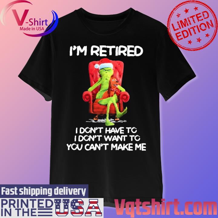 Official Santa Grinch I'm retired I don't have to I don't want to You can't make me Christmas shirt