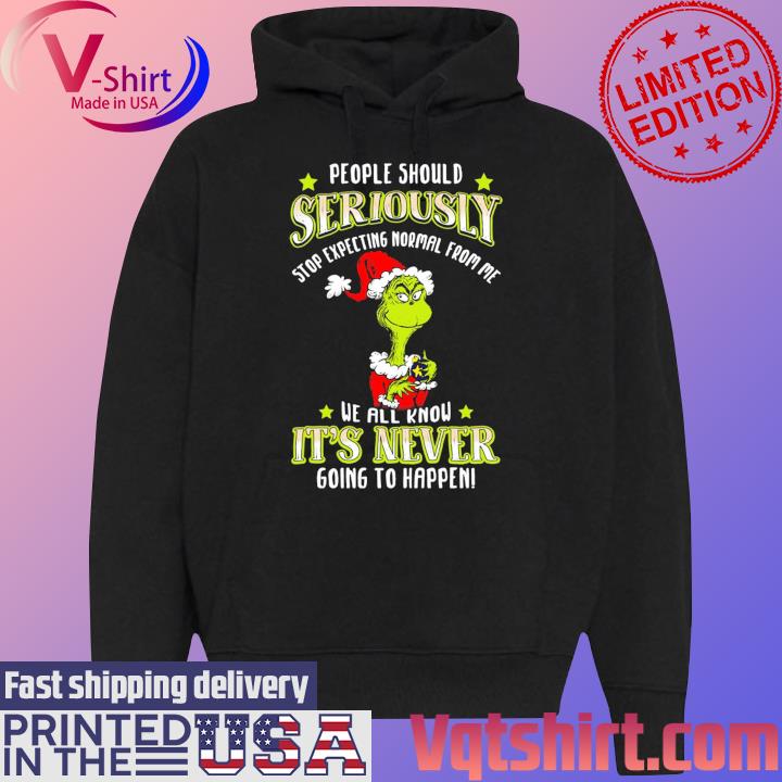 Official Santa Grinch people should Seriously stop expecting normal from me we all know it's never Christmas s Black Hoodie