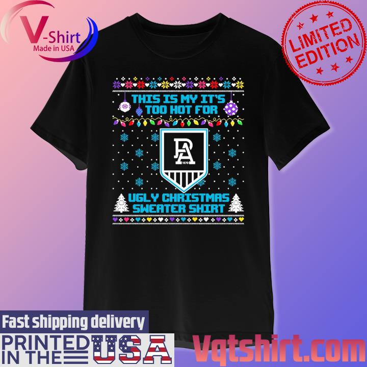 Port Adelaide This is my it's too hot for Ugly Christmas Sweater shirt