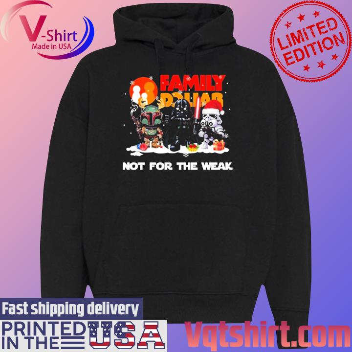 Star Wars Family Dollar Not For The Weak Merry Christmas Shirt Black Hoodie