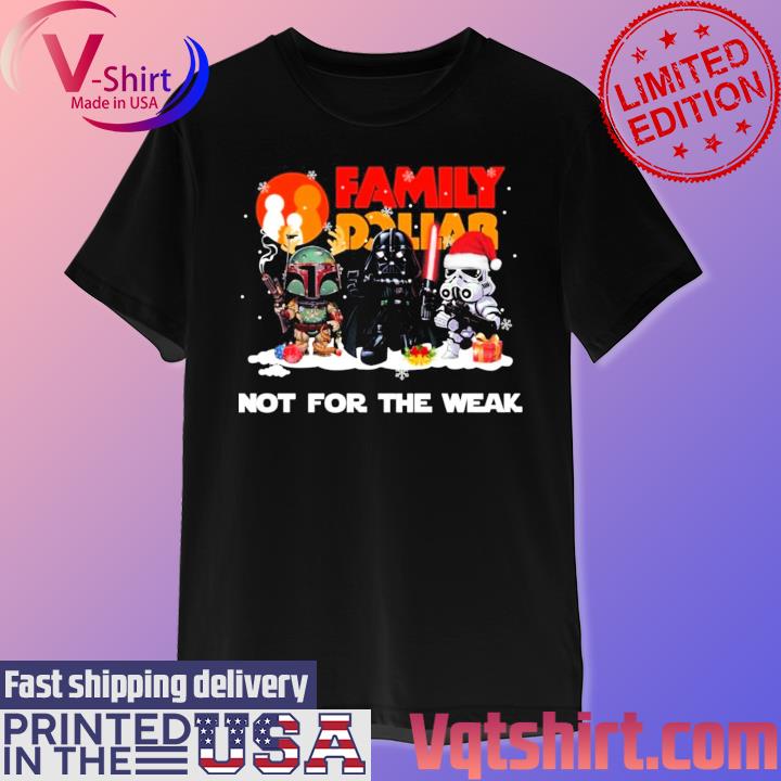 Star Wars Family Dollar Not For The Weak Merry Christmas Shirt