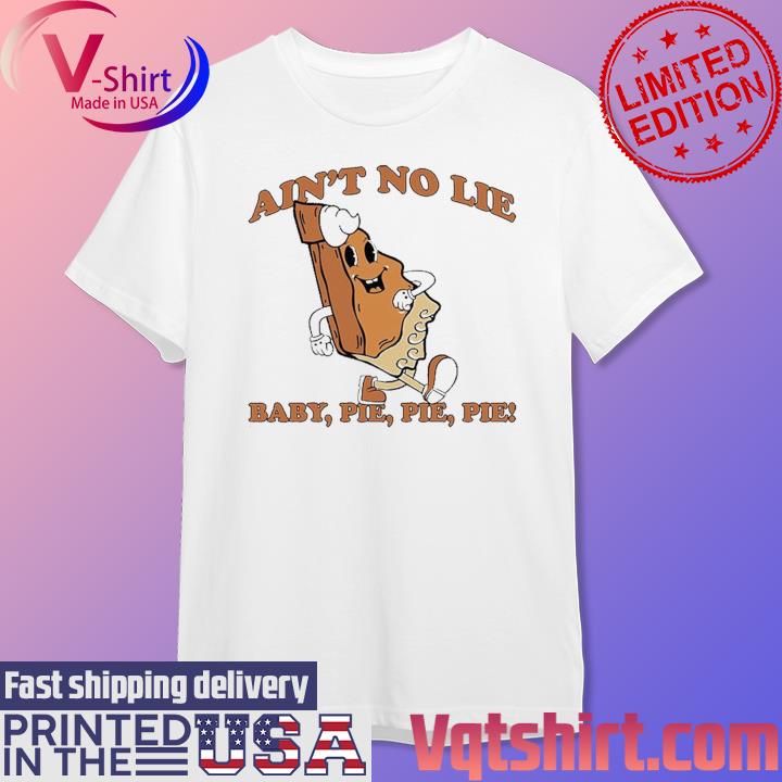 The Baby Ain't No Lie Pie Pie Pie shirt