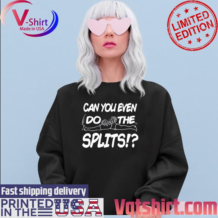 Can You Even Do The Splits Shirt Sweater