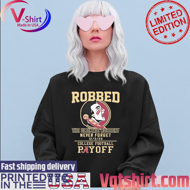 Florida State Seminoles The Ultimate Robbed Never Forget 12 3 23 College Football Payoff T-Shirt Sweater