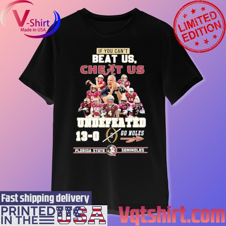 If You Can’t Beat Us, Cheat Us Undefeated 13-0 Go Noles Florida State Seminoles T-Shirt