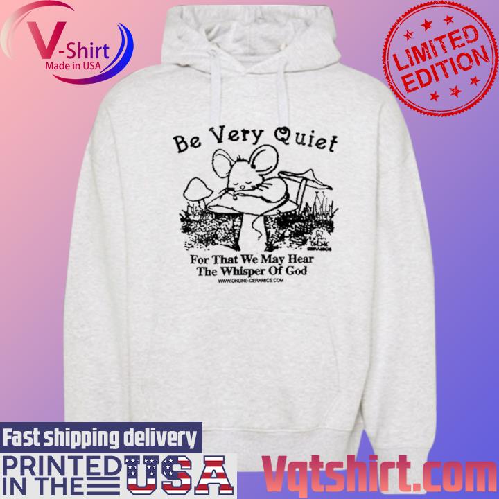 Official Be Very Quiet For That We May Hear The Whisper Of God Shirt Hoodie