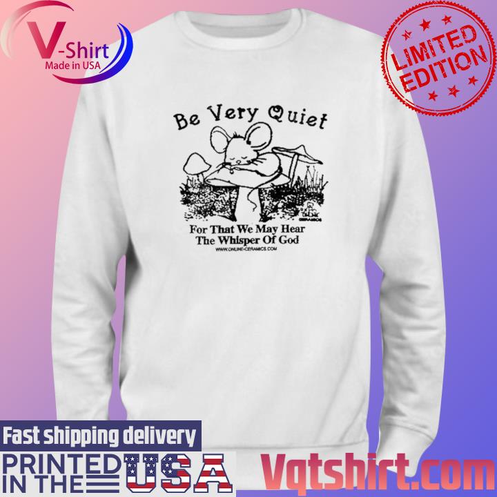 Official Be Very Quiet For That We May Hear The Whisper Of God Shirt Sweater