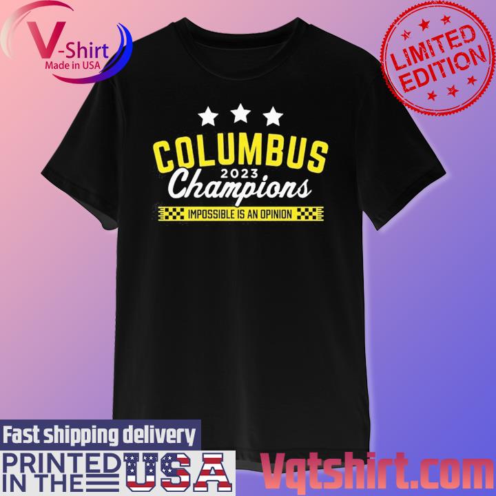 Official Columbus 2023 Champions Impossible Is An Opinion shirt