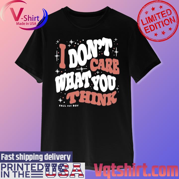 Official I Don't Care What You Think Fall Out Boy Shirt