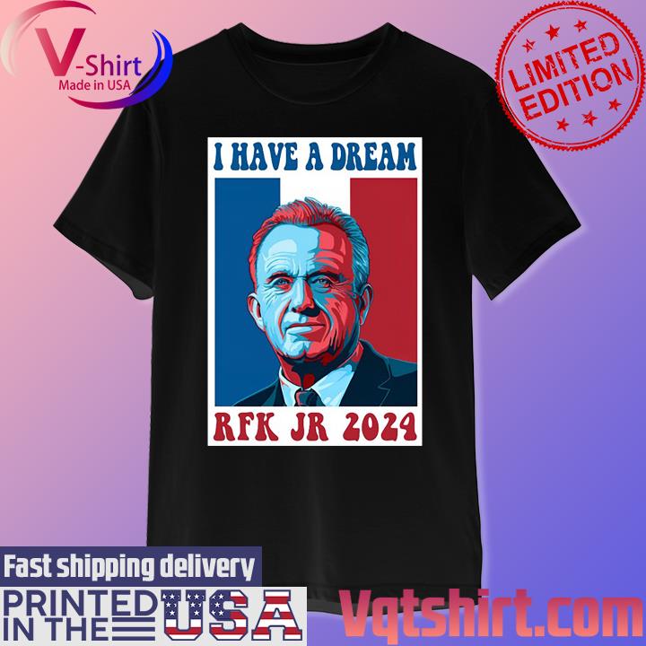 Official I Have A Dream Rfk Jr 2024 Shirt