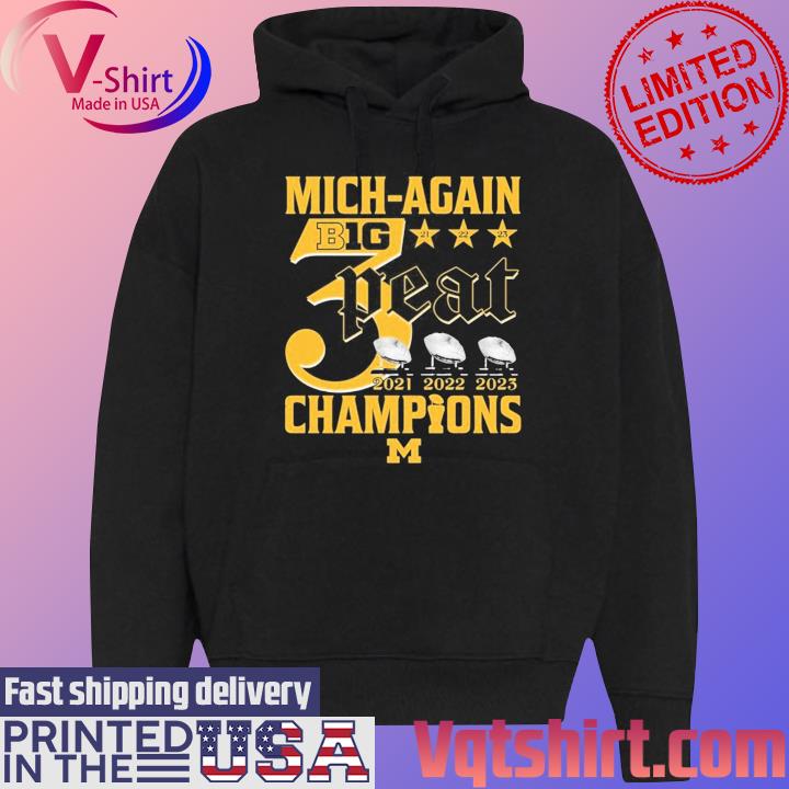 Official Mich-Again B1G 3-Peat 2021 – 2022 – 2023 Champions Michigan Wolverines T-Shirt Black Hoodie