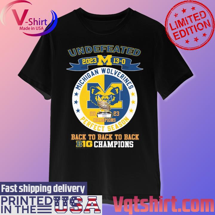 Official Michigan Wolverines 2023 Undefeated Perfect Season 13-0 Back To Back To Back B10 Football Champions Shirt