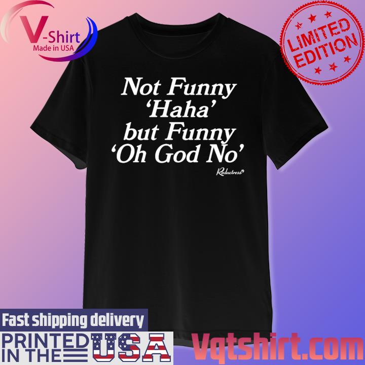 Official Not Funny Haha But Funny Oh God No Shirt