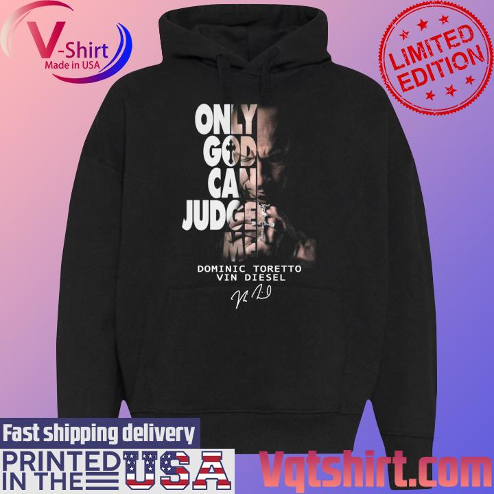 Official Only God Can Judge Me Dominic Toretto Vin Diesel Signature T-Shirt Black Hoodie