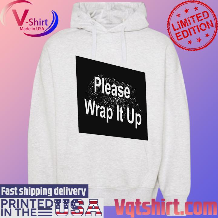 Official Please Wrap It Up New Shirt Hoodie