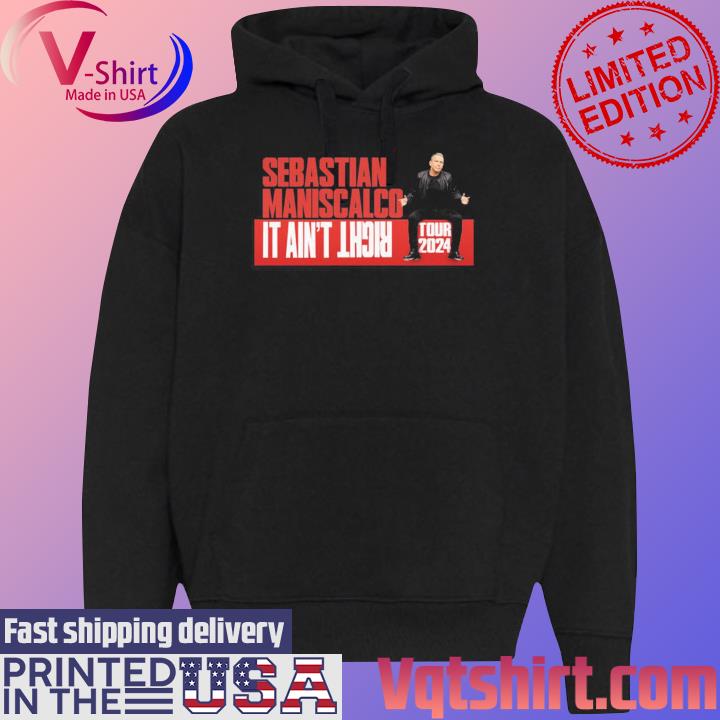 Official Sebastian Maniscalco It Ain't Right Tour 2024 Shirt Black Hoodie