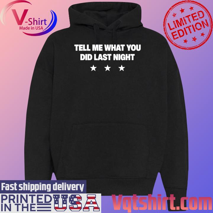 Official Tell Me What You Did Last Night Shirt Black Hoodie