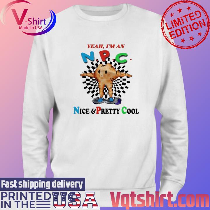 Official Yeah I'm An Npc Nice & Pretty Cool Shirt Sweater