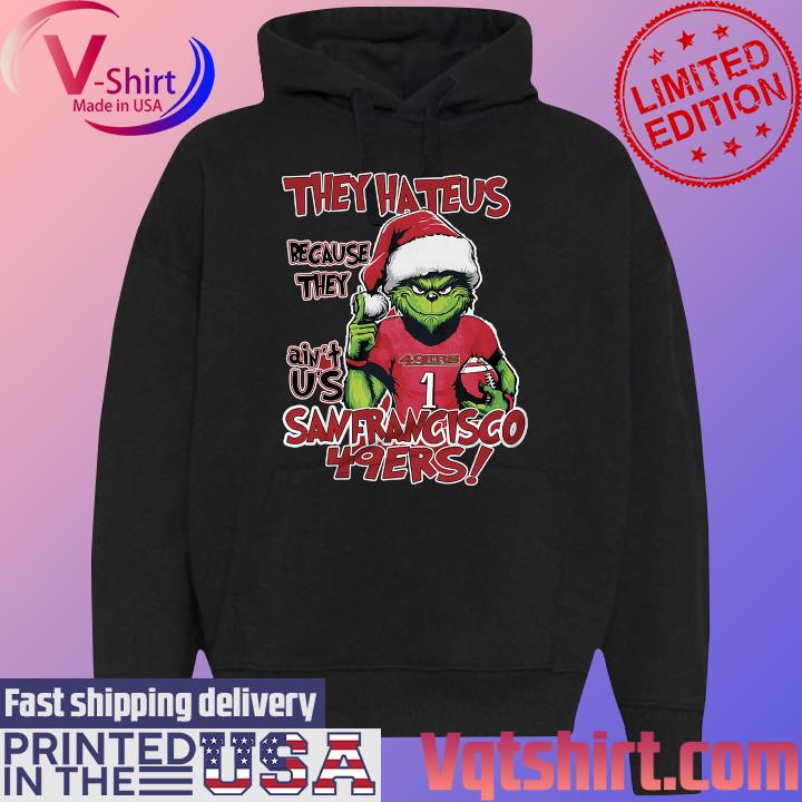 The Grinch They Hate Us Because They Ain't Us San Francisco 49ers Shirt Black Hoodie