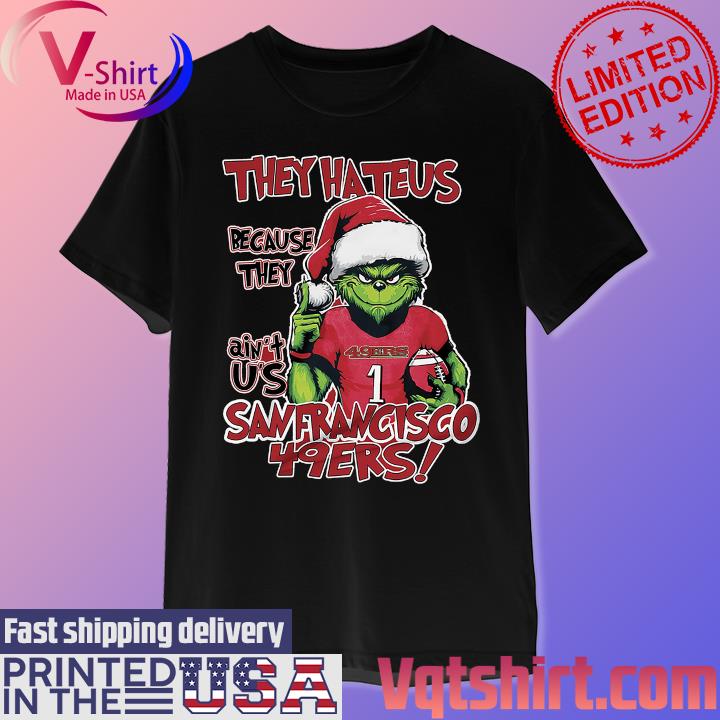 The Grinch They Hate Us Because They Ain't Us San Francisco 49ers Shirt