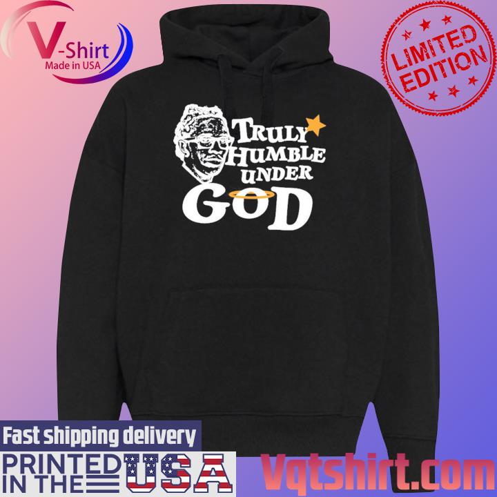 Truly Humble Under God Shirt Black Hoodie