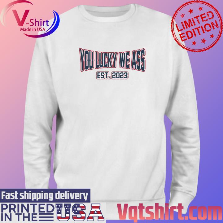 You Lucky We Ass est 2023 New England Football Fans s Sweater