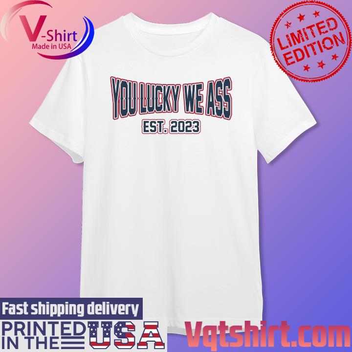 You Lucky We Ass est 2023 New England Football Fans shirt