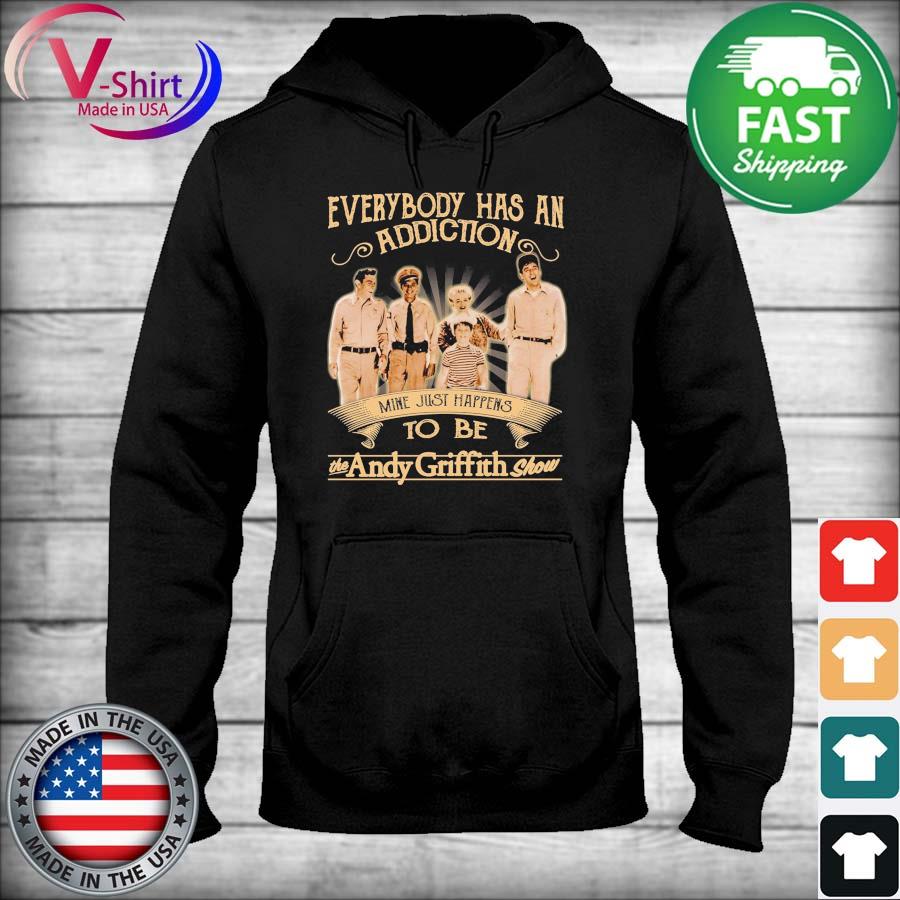 Everybody has an addiction mine just happens to be the Andy Griffith Show  shirt, hoodie, sweater, long sleeve and tank top